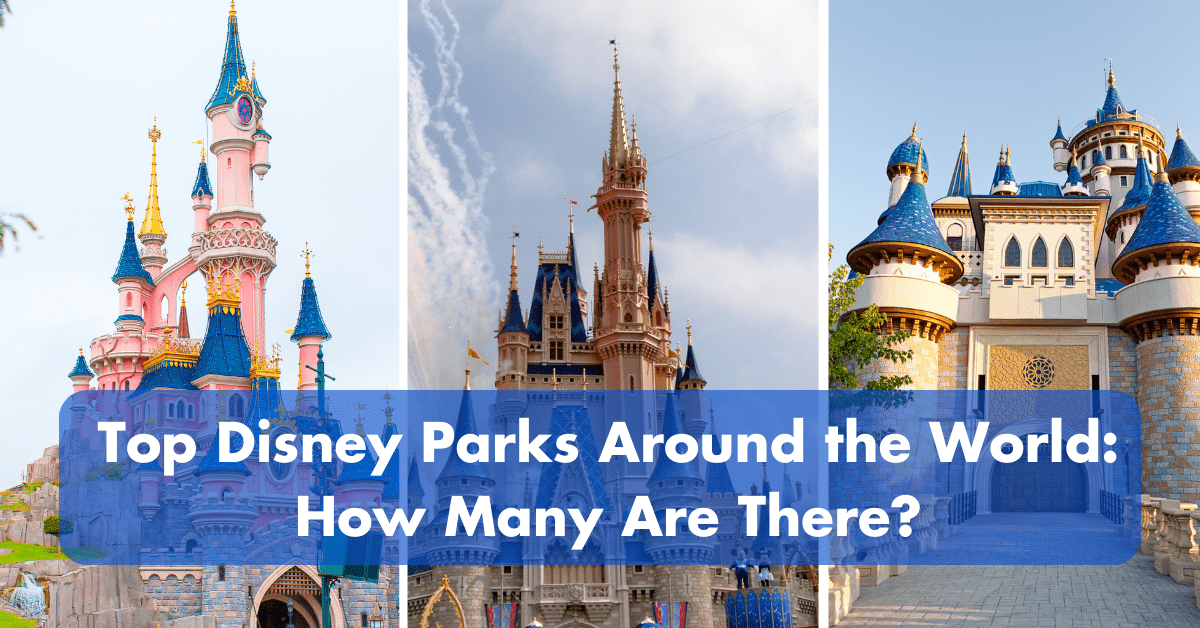 Top Disney Parks Around the World How Many Are There