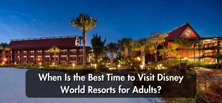 When Is the Best Time to Visit Disney World Resorts for Adults