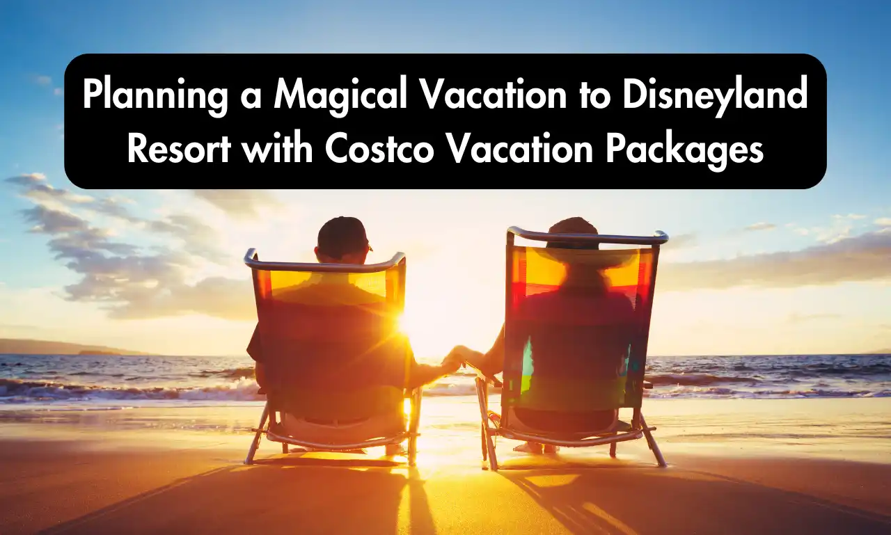 Planning a Magical Vacation to Disneyland Resort with Costco Vacation